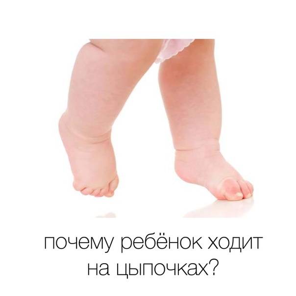 Почему ребенок начинает ходить на носочках