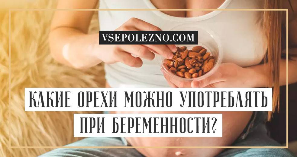 Какие орехи полезны при беременности? | образ жизни для хорошего здоровья